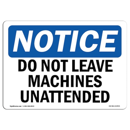 Signmission OSHA Notice Sign, NOTICE Do Not Leave Machine Unattended, 14in X 10in Decal, 14" W, 10" H, Landscape OS-NS-D-1014-L-15459